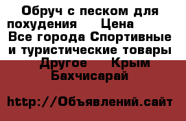 Обруч с песком для похудения.  › Цена ­ 500 - Все города Спортивные и туристические товары » Другое   . Крым,Бахчисарай